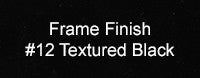 Textured Black Frame Finish
